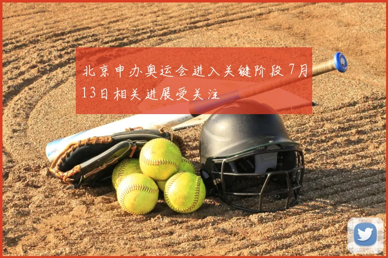 北京申办奥运会进入关键阶段 7月13日相关进展受关注