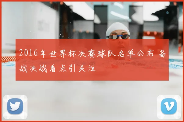 2016年世界杯决赛球队名单公布 备战决战看点引关注